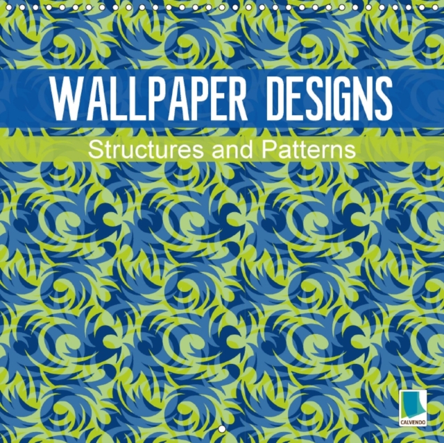 Wallpaper Designs - Structures and Patterns 2017 : Wallpaper Designs - Art for Your Living Room Walls, Calendar Book