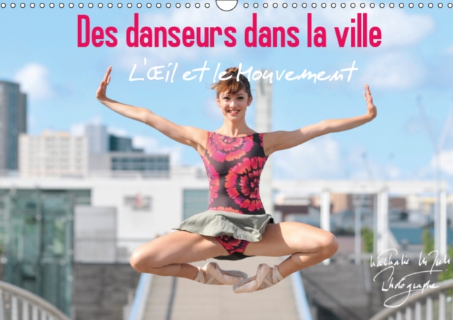 Des danseurs dans la ville L'xil et le Mouvement 2019 : Des danseurs expriment toute la noblesse de leur art dans l'espace urbain, magie et fascination, Calendar Book