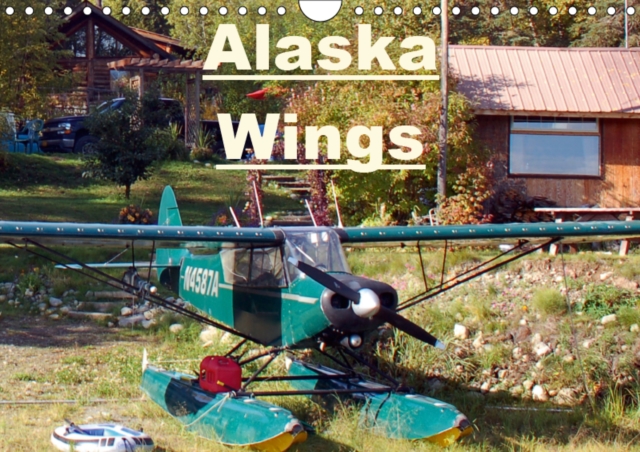 Alaska Wings 2019 : Classic Floatplanes Flying in Alaska, Calendar Book