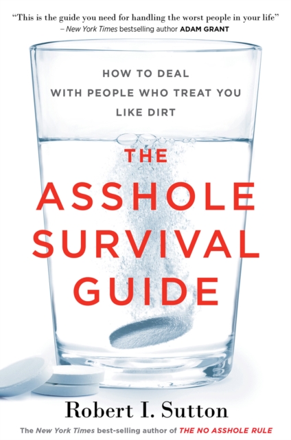 The Asshole Survival Guide : How to Deal with People Who Treat You Like Dirt, Paperback Book