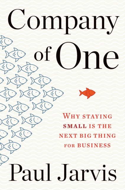 Company of One: Why Staying Small Is the Next Big Thing for Business, Hardback Book