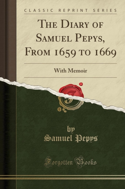 The Diary of Samuel Pepys, from 1659 to 1669 : With Memoir (Classic Reprint), Paperback / softback Book