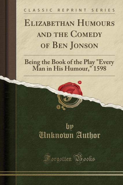 Elizabethan Humours and the Comedy of Ben Jonson : Being the Book of the Play Every Man in His Humour, 1598 (Classic Reprint), Paperback / softback Book