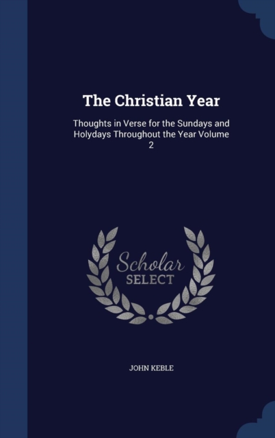 The Christian Year : Thoughts in Verse for the Sundays and Holydays Throughout the Year; Volume 2, Hardback Book
