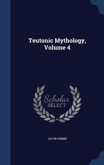Teutonic Mythology; Volume 4, Hardback Book