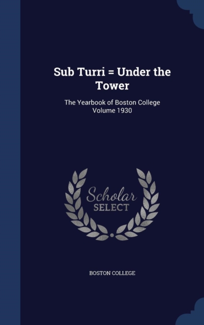 Sub Turri = Under the Tower : The Yearbook of Boston College Volume 1930, Hardback Book
