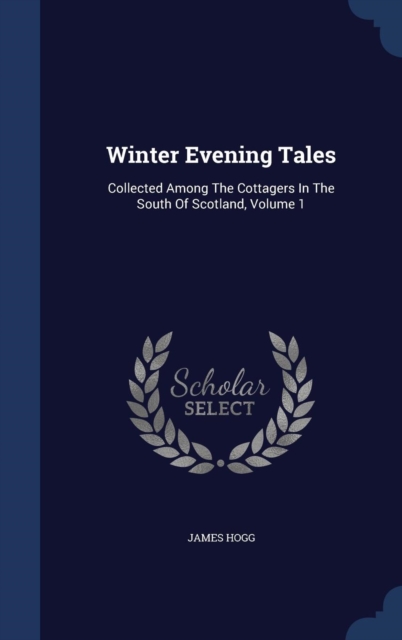Winter Evening Tales : Collected Among the Cottagers in the South of Scotland; Volume 1, Hardback Book