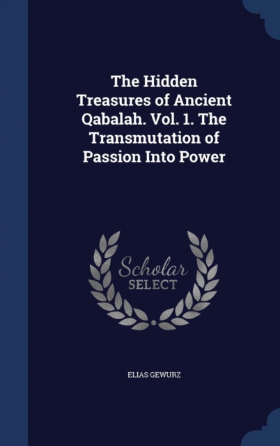 The Hidden Treasures of Ancient Qabalah. Vol. 1. the Transmutation of Passion Into Power, Hardback Book