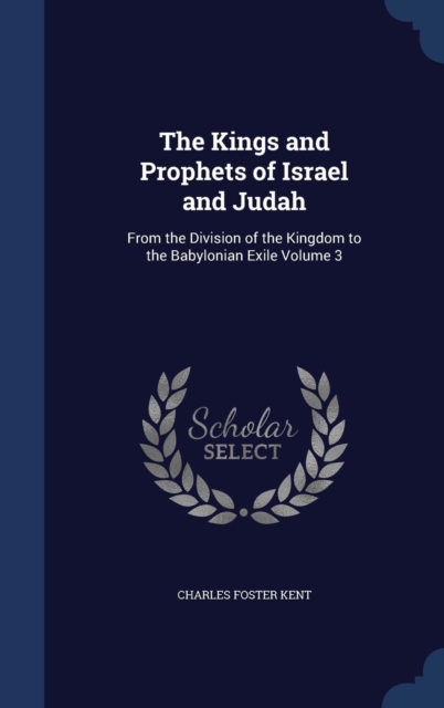The Kings and Prophets of Israel and Judah : From the Division of the Kingdom to the Babylonian Exile; Volume 3, Hardback Book