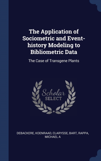 The Application of Sociometric and Event-History Modeling to Bibliometric Data : The Case of Transgene Plants, Hardback Book