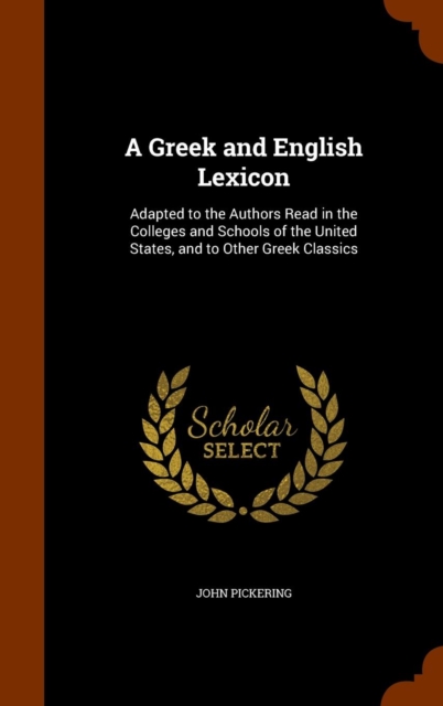 A Greek and English Lexicon : Adapted to the Authors Read in the Colleges and Schools of the United States, and to Other Greek Classics, Hardback Book