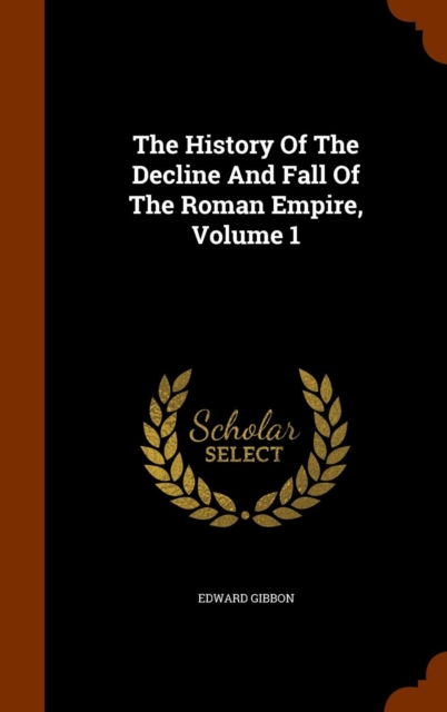 The History of the Decline and Fall of the Roman Empire, Volume 1, Hardback Book