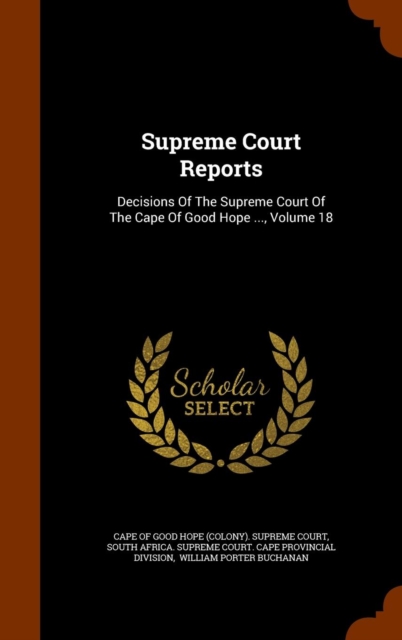 Supreme Court Reports : Decisions of the Supreme Court of the Cape of Good Hope ..., Volume 18, Hardback Book