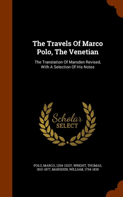 The Travels of Marco Polo, the Venetian : The Translation of Marsden Revised, with a Selection of His Notes, Hardback Book
