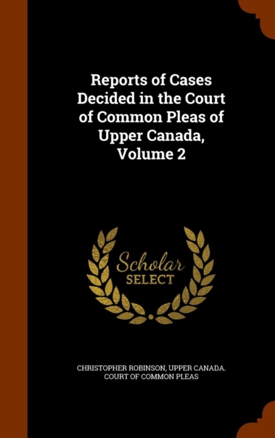 Reports of Cases Decided in the Court of Common Pleas of Upper Canada, Volume 2, Hardback Book