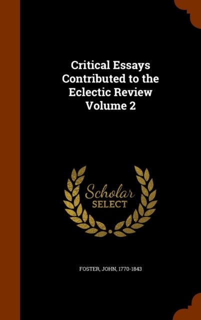 Critical Essays Contributed to the Eclectic Review Volume 2, Hardback Book