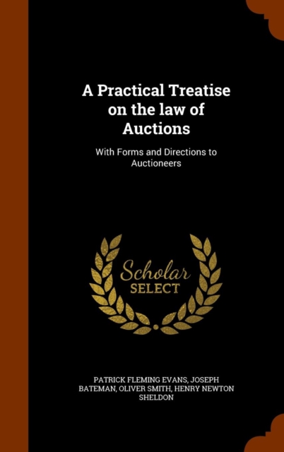 A Practical Treatise on the Law of Auctions : With Forms and Directions to Auctioneers, Hardback Book
