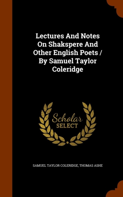 Lectures and Notes on Shakspere and Other English Poets / By Samuel Taylor Coleridge, Hardback Book