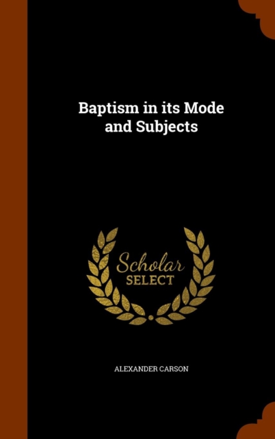 Baptism in Its Mode and Subjects, Hardback Book