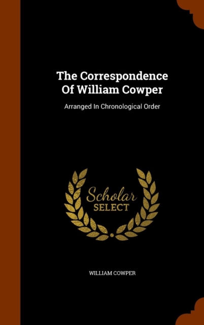 The Correspondence of William Cowper : Arranged in Chronological Order, Hardback Book