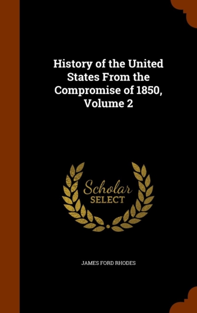 History of the United States from the Compromise of 1850, Volume 2, Hardback Book