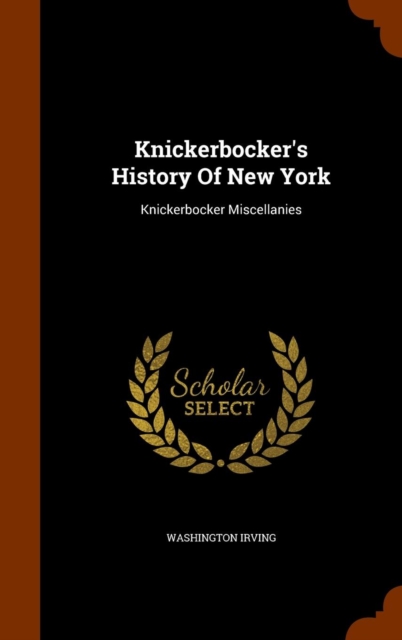 Knickerbocker's History of New York : Knickerbocker Miscellanies, Hardback Book