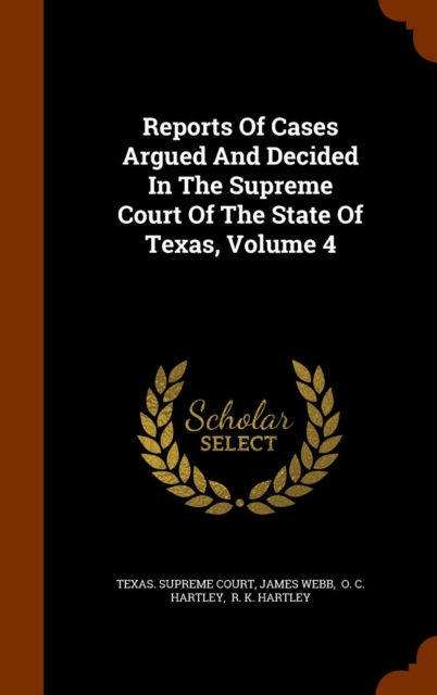 Reports of Cases Argued and Decided in the Supreme Court of the State of Texas, Volume 4, Hardback Book