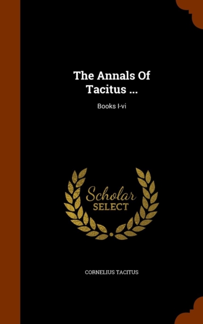 The Annals of Tacitus ... : Books I-VI, Hardback Book
