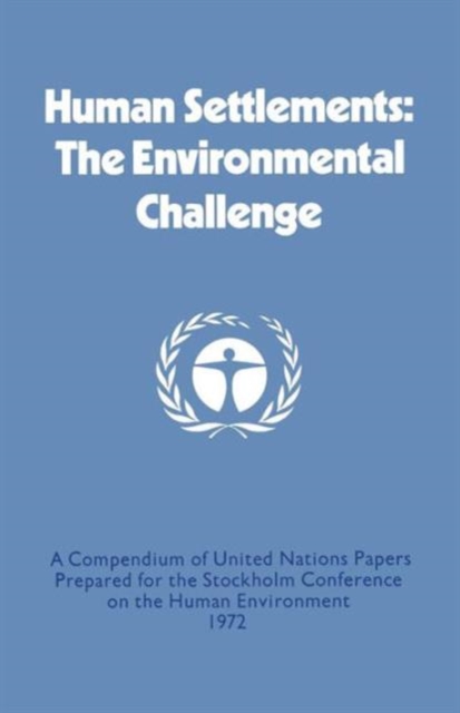 Human Settlements: The Environmental Challenge : A Compendium of United Nations Papers Prepared for the Stockholm Conference on the Human Environment 1972, Paperback / softback Book