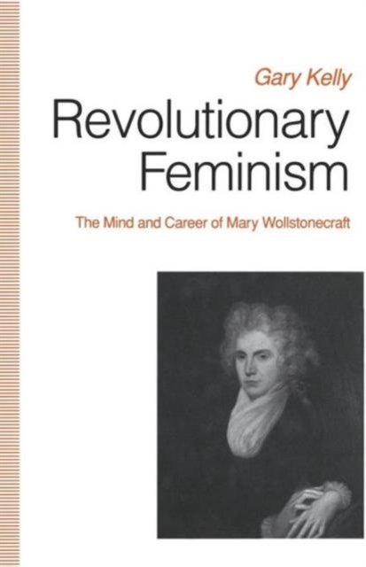 Revolutionary Feminism : The Mind and Career of Mary Wollstonecraft, Paperback / softback Book