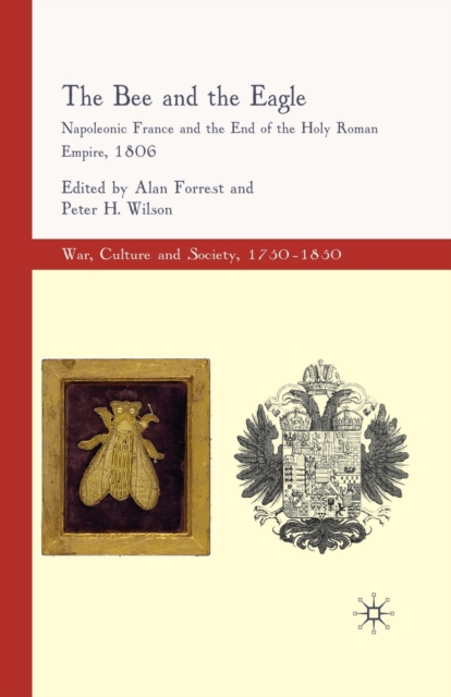 The Bee and the Eagle : Napoleonic France and the End of the Holy Roman Empire, 1806, Paperback / softback Book