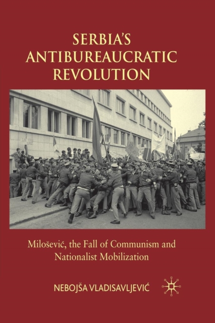 Serbia's Antibureaucratic Revolution : Milosevic, the Fall of Communism and Nationalist Mobilization, Paperback / softback Book
