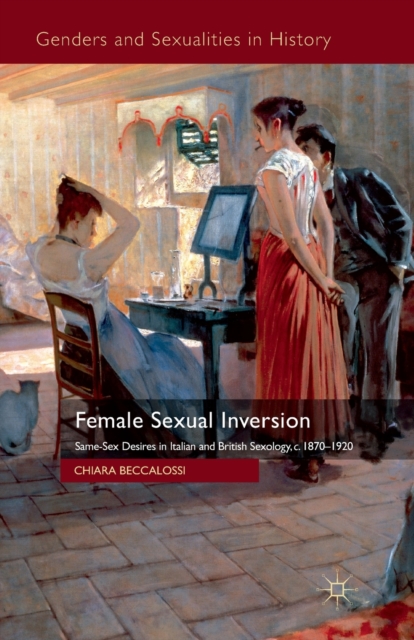Female Sexual Inversion : Same-Sex Desires in Italian and British Sexology, c. 1870-1920, Paperback / softback Book