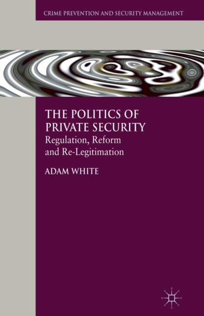 The Politics of Private Security : Regulation, Reform and Re-Legitimation, Paperback / softback Book