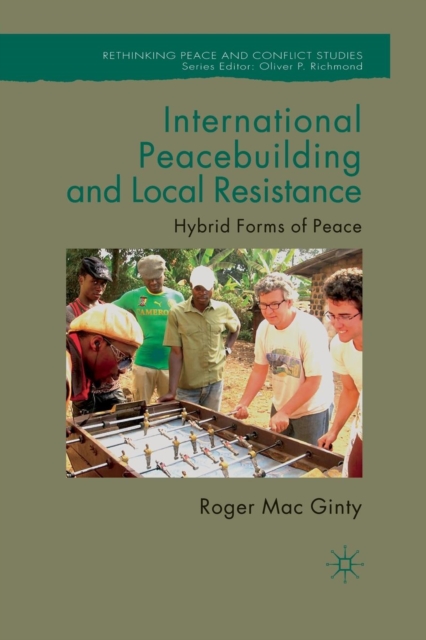 International Peacebuilding and Local Resistance : Hybrid Forms of Peace, Paperback / softback Book