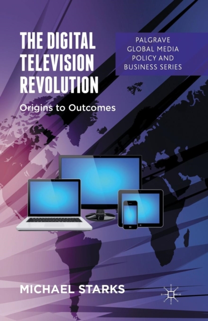 The Digital Television Revolution : Origins to Outcomes, Paperback / softback Book