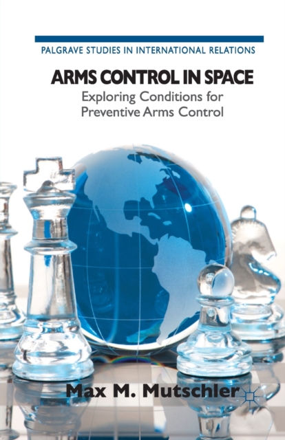 Arms Control in Space : Exploring Conditions for Preventive Arms Control, Paperback / softback Book