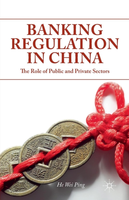 Banking Regulation in China : The Role of Public and Private Sectors, Paperback / softback Book