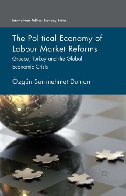 The Political Economy of Labour Market Reforms : Greece, Turkey and the Global Economic Crisis, Paperback / softback Book