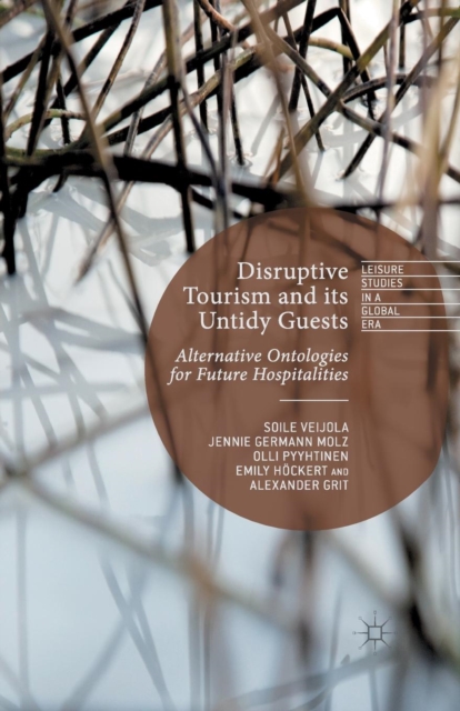 Disruptive Tourism and its Untidy Guests : Alternative Ontologies for Future Hospitalities, Paperback / softback Book