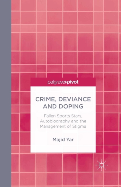 Crime, Deviance and Doping : Fallen Sports Stars, Autobiography and the Management of Stigma, Paperback / softback Book