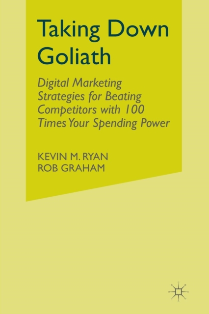 Taking Down Goliath : Digital Marketing Strategies for Beating Competitors With 100 Times Your Spending Power, Paperback / softback Book