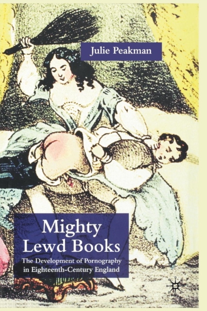 Mighty Lewd Books : The Development of Pornography in Eighteenth-Century England, Paperback / softback Book