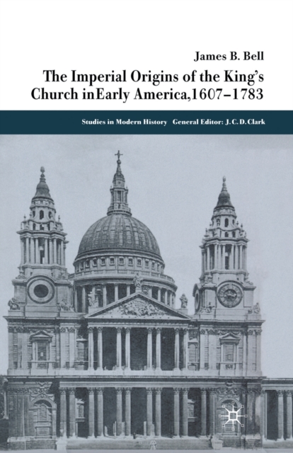 The Imperial Origins of the King's Church in Early America 1607-1783, Paperback / softback Book