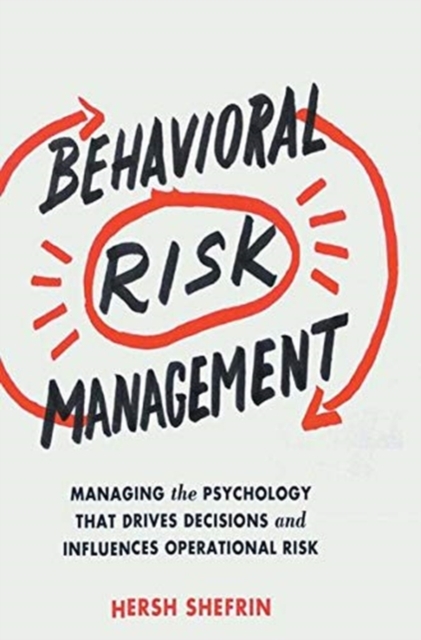 Behavioral Risk Management : Managing the Psychology That Drives Decisions and Influences Operational Risk, Paperback / softback Book