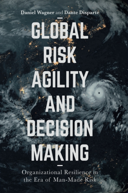 Global Risk Agility and Decision Making : Organizational Resilience in the Era of Man-Made Risk, Paperback / softback Book