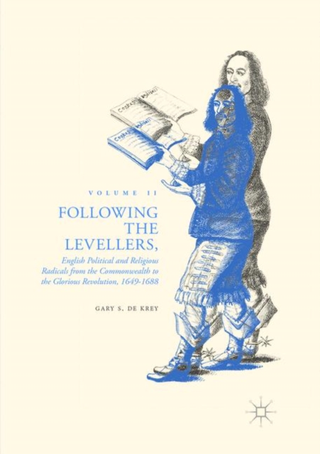 Following the Levellers, Volume Two : English Political and Religious Radicals from the Commonwealth to the Glorious Revolution, 1649-1688, Paperback / softback Book