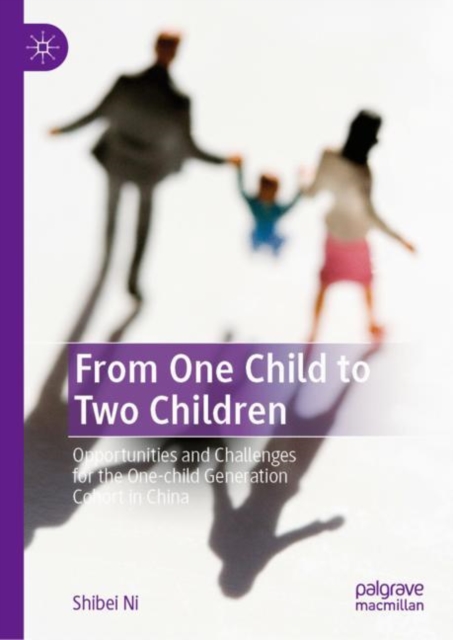 From One Child to Two Children : Opportunities and Challenges for the One-child Generation Cohort in China, Hardback Book
