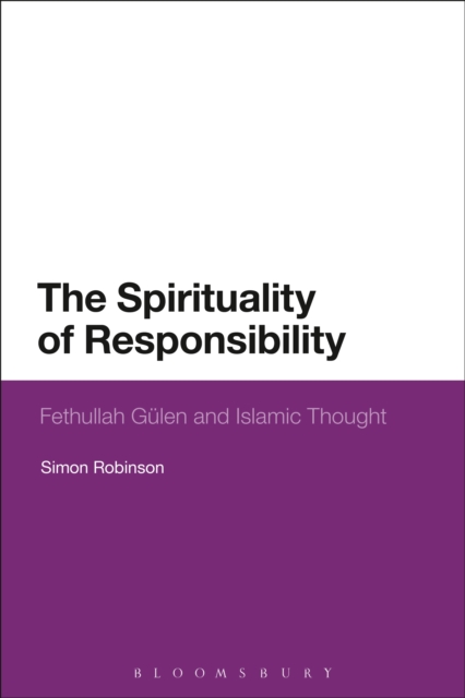The Spirituality of Responsibility : Fethullah Gulen and Islamic Thought, EPUB eBook