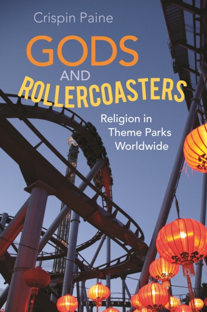 Gods and Rollercoasters : Religion in Theme Parks Worldwide, Hardback Book